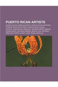 Puerto Rican Artists: Puerto Rican Comics Artists, Puerto Rican Painters, Puerto Rican Sculptors, Puerto Rican Visual Artists