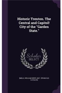 Historic Trenton. the Central and Capitol! City of the Garden State.
