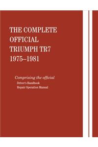 The Complete Official Triumph Tr7: 1975, 1976, 1977, 1978, 1979, 1980, 1981: Includes Driver Handbook and Repair Operation Manual