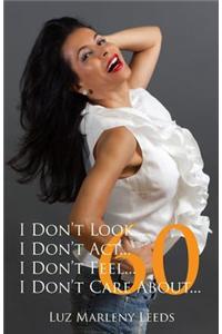 I Don't Look... I Don't ACT... I Don't Feel... I Don't Care about 60: I Don't Look... I Don't ACT... I Don't Feel... I Don't Care about 60