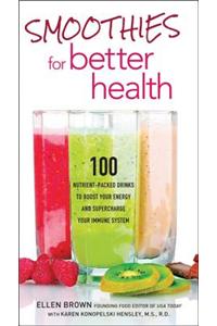 Smoothies for Better Health: 100 Nutrient-Packed Drinks to Boost Your Energy and Supercharge Your Immune System