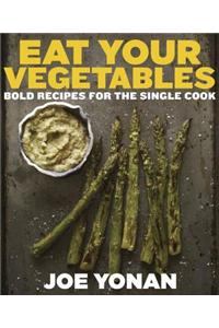 Eat Your Vegetables: Bold Recipes for the Single Cook