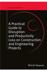 A Practical Guide to Disruption and Productivity Loss on Construction and Engineering Projects