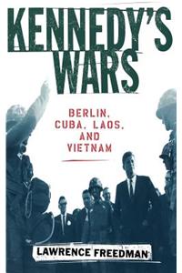 Kennedy's Wars: Berlin, Cuba, Laos, and Vietnam