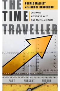 The Time Traveller: One Man's Mission to Make Time Travel a Reality