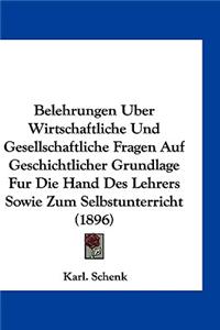 Belehrungen Uber Wirtschaftliche Und Gesellschaftliche Fragen Auf Geschichtlicher Grundlage Fur Die Hand Des Lehrers Sowie Zum Selbstunterricht (1896)