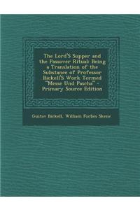 The Lord's Supper and the Passover Ritual: Being a Translation of the Substance of Professor Bickell's Work Termed Messe Und Pascha