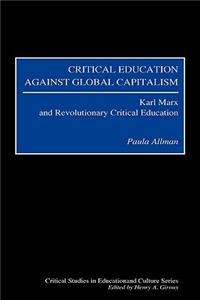Critical Education Against Global Capitalism: Karl Marx and Revolutionary Critical Education