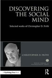 Discovering the Social Mind: Selected Works of Christopher D. Frith