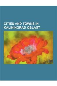 Cities and Towns in Kaliningrad Oblast: Kaliningrad, Chernyakhovsk, Konigsberg, Baltiysk, Kaliningrad Zoo, Sovetsk, Kaliningrad Oblast, Yantar, Kalini