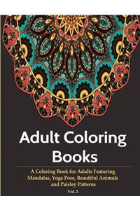 Adult Coloring Books: A Coloring Book for Adults Featuring Mandalas, Yoga Pose, Beautiful Animals & Paisley Patterns