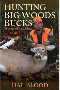 Hunting Big Woods Bucks: Secrets of Tracking and Stalking Whitetails