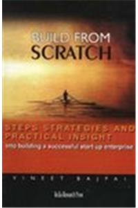 Build From Scratch : Steps, Strategies And Practical Insight Into Building A Successful Start-Up Enterprise