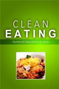 Clean Eating - Clean Eating Dinners: Exciting New Healthy and Natural Recipes for Clean Eating