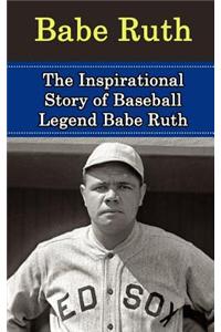 Babe Ruth: The Inspirational Story of Baseball Legend Babe Ruth