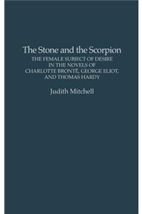 The Stone and the Scorpion: The Female Subject of Desire in the Novels of Charlotte Bronte, George Eliot, and Thomas Hardy