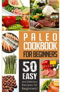 Paleo Cookbook for Beginners: 50 Easy and Delicious Paleo Recipes for Beginners!