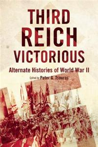Third Reich Victorious: Alternate Histories of World War II