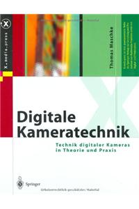 Digitale Kameratechnik: Technik Digitaler Kameras in Theorie Und Praxis