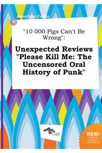 10 000 Pigs Can't Be Wrong: Unexpected Reviews Please Kill Me: The Uncensored Oral History of Punk