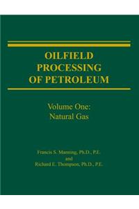Oilfield Processing of Petroleum Volume 1: Natural Gas