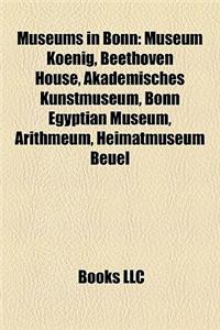 Museums in Bonn: Museum Koenig, Beethoven House, Akademisches Kunstmuseum, Bonn Egyptian Museum, Arithmeum, Heimatmuseum Beuel