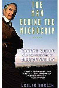 The Man Behind the Microchip: Robert Noyce and the Invention of Silicon Valley