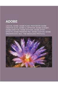 Adobe: Logiciel Adobe, Adobe Flash, Photoshop, Adobe Creative Suite, Adobe Illustrator, Adobe Acrobat, Adobe Director, Adobe