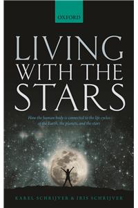 Living with the Stars: How the Human Body Is Connected to the Life Cycles of the Earth, the Planets, and the Stars