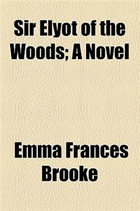 Sir Elyot of the Woods; A Novel