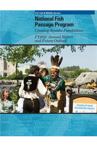 National Fish Passage Program Creating Aquatic Possibilities: Fy2012 Annual Report and Future Outlook