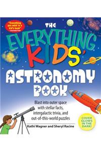 The Everything Kids' Astronomy Book: Blast Into Outer Space with Steller Facts, Intergalatic Trivia, and Out-Of-This-World Puzzles