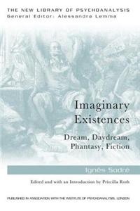 Imaginary Existences: A Psychoanalytic Exploration of Phantasy, Fiction, Dreams and Daydreams