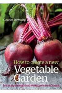 How to Create a New Vegetable Garden: Producing a Beautiful and Fruitful Garden from Scratch