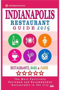Indianapolis Restaurant Guide 2015: Best Rated Restaurants in Indianapolis, Indiana - 500 Restaurants, Bars and Cafes Recommended for Visitors, (Guide