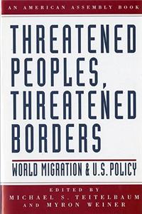 Threatened Peoples, Threatened Borders: World Migration & U.S. Policy