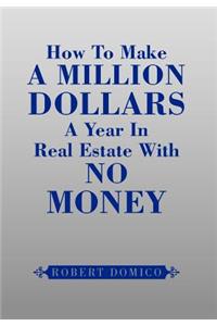 How to Make a Million Dollars a Year in Real Estate with No Money