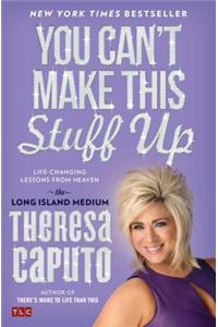 You Can't Make This Stuff Up: Life-Changing Lessons from Heaven