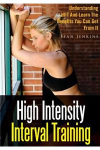 High Intensity Interval Training: Understanding Hiit and Learn the Benefits You Can Get from It