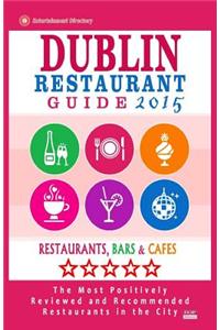 Dublin Restaurant Guide 2015: Best Rated Restaurants in Dublin - 500 Restaurants, Bars and Cafes Recommended for Visitors, 2015.