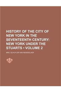 History of the City of New York in the Seventeenth Century (Volume 2); New York Under the Stuarts