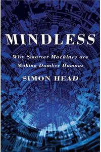 Mindless: Why Smarter Machines Are Making Dumber Humans