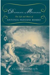 Desperate Measures: The Life and Music of Antonia Padoani Bembo