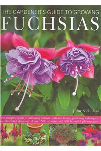The Gardener's Guide to Growing Fuchsias: The Complete Guide to Cultivating Fuchsias, with Step-By-Step Gardening Techniques, an Illustrated Directory