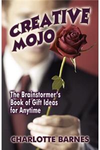 Creative Mojo: The Brainstormer's Book of Gift Ideas for Anytime