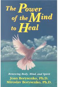 Power of the Mind to Heal: Renewing Body, Mind and Spirit