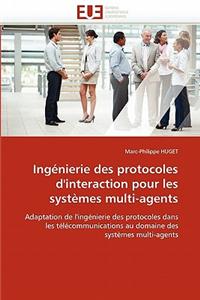 Ingenierie Des Protocoles D'Interaction Pour Les Systemes Multi-Agents = Inga(c)Nierie Des Protocoles D'Interaction Pour Les Systa]mes Multi-Agents