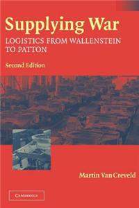 Supplying War: Logistics from Wallenstein to Patton