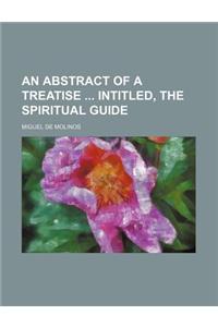 An Abstract of a Treatise Intitled, the Spiritual Guide