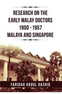 Research on the Early Malay Doctors 1900-1957 Malaya and Singapore
